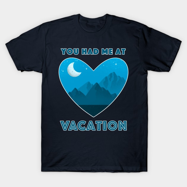 You Had Me At Vacation T-Shirt by IlanB